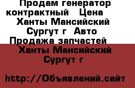 Продам генератор контрактный › Цена ­ 5 - Ханты-Мансийский, Сургут г. Авто » Продажа запчастей   . Ханты-Мансийский,Сургут г.